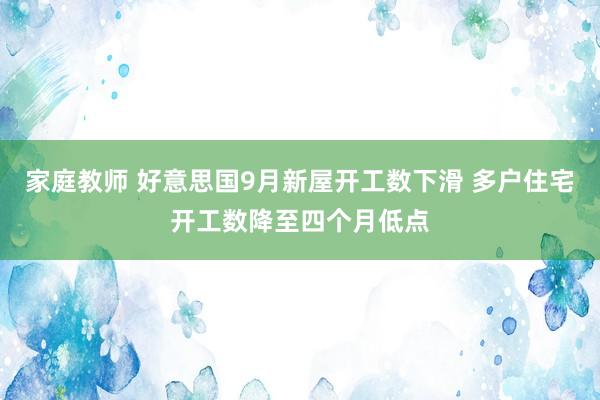 家庭教师 好意思国9月新屋开工数下滑 多户住宅开工数降至四个月低点