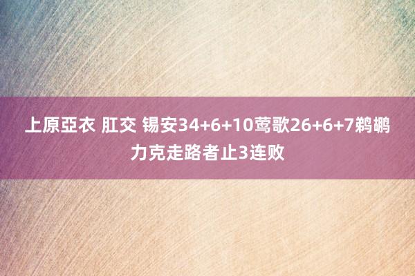 上原亞衣 肛交 锡安34+6+10莺歌26+6+7鹈鹕力克走路者止3连败