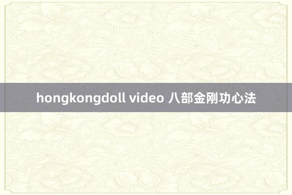 hongkongdoll video 八部金刚功心法