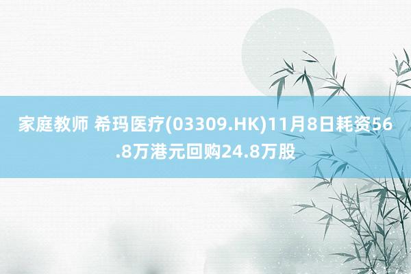 家庭教师 希玛医疗(03309.HK)11月8日耗资56.8万港元回购24.8万股