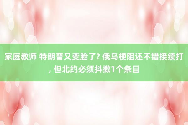 家庭教师 特朗普又变脸了? 俄乌梗阻还不错接续打， 但北约必须抖擞1个条目